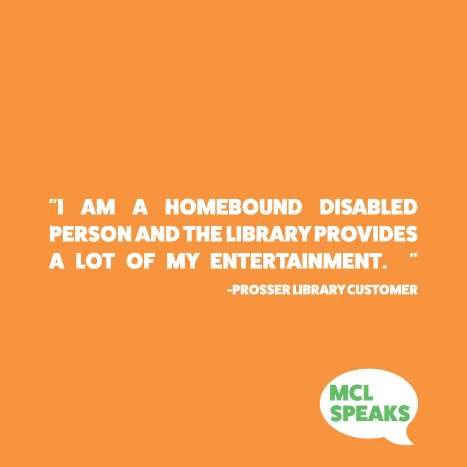 Orange Square with the words “I am a homebound disabled person and the library provides a lot of my entertainment.”  