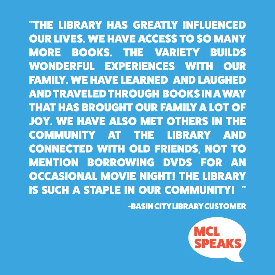 Blue square containing "The library has greatly influenced our lives. We have access to so many more books, the variety builds wonderful experiences with our family. We have learned and laughed and traveled through books in a way that has brought our family a lot of joy. We have also met others in the community at the library and connected with old friends. Not to mention borrowing DVDs for an occasional movie night! The library is such a staple in our community!”  